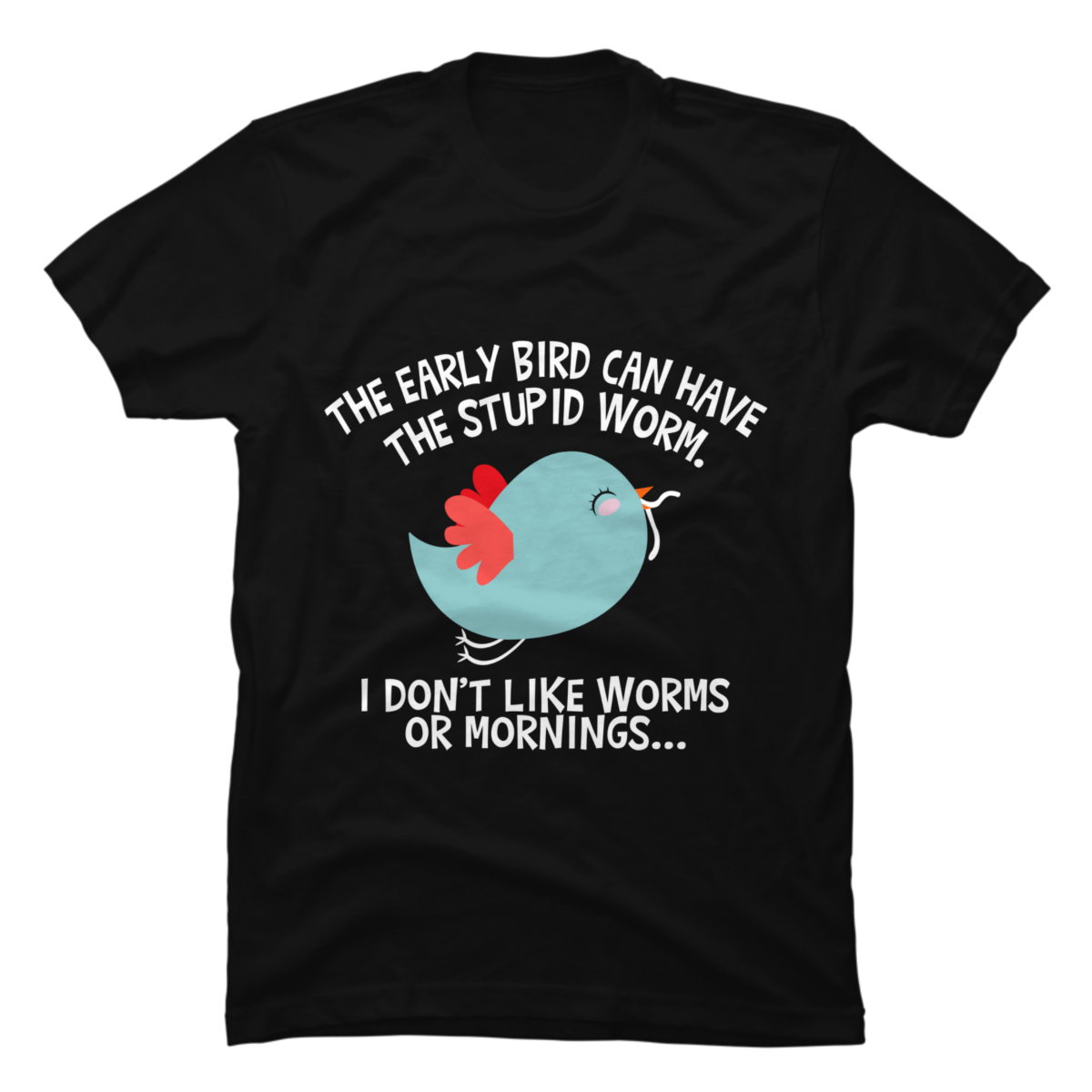 the early bird can have the worm shirt